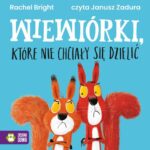 Tytuł: Wiewiórki, które nie chciały się dzielić
Autor: Rachel Bright
Wydawnictwo: Zielona Sowa
Formaty: MP3