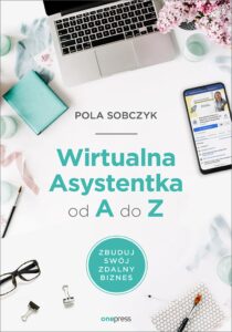 Tytuł: Wirtualna Asystentka od A do Z. Zbuduj swój zdalny biznes
Autor: Pola Sobczyk
Wydawnictwo: Onepress
Formaty: EPUB, PDF, MOBI