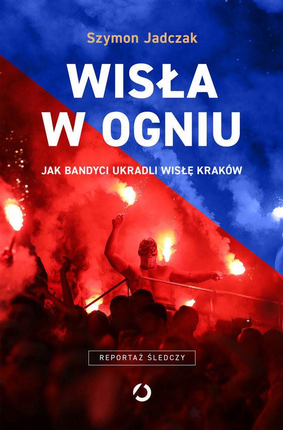 Wisła w ogniu. Jak bandyci ukradli Wisłę Kraków — okładka