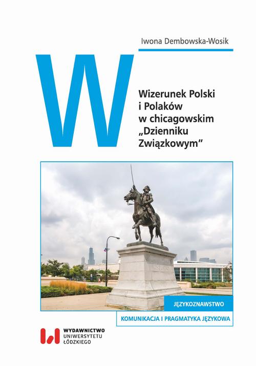 Tytuł: Wizerunek Polski i Polaków w chicagowskim „Dzienniku Związkowym”
Autor: Iwona Dembowska-Wosik
Wydawnictwo: Wydawnictwo Uniwersytetu Łódzkiego
Formaty: PDF