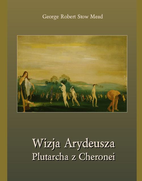 Tytuł: Wizja Arydeusza Plutarcha z Cheronei
Autor: George Robert Stowe Mead
Wydawnictwo: Armoryka
Formaty: EPUB, MOBI