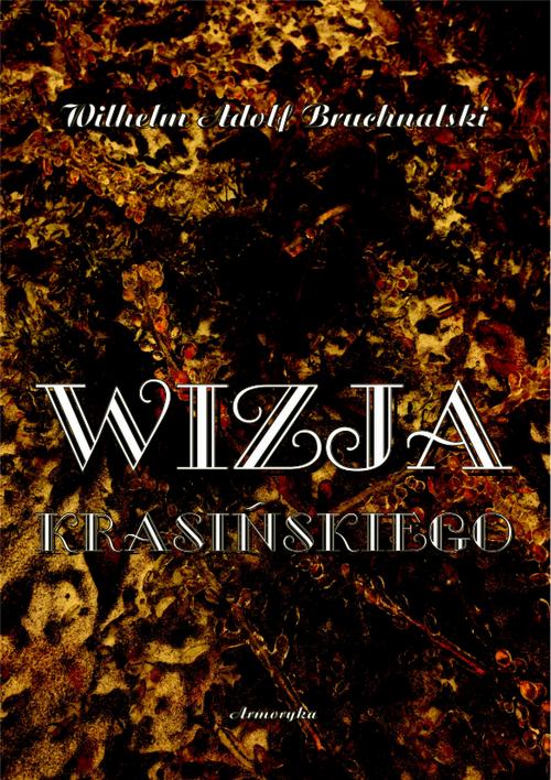 Tytuł: Wizja Krasińskiego
Autor: Wilhelm Adolf Bruchnalski
Wydawnictwo: Armoryka
Formaty: PDF