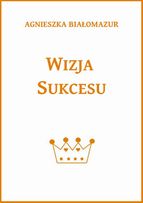 Tytuł: Wizja sukcesu
Autor: Agnieszka Białomazur
Wydawnictwo: Wydawnictwo e-bookowo
Formaty: MOBI, PDF, EPUB