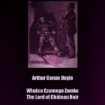 Tytuł: Władca Czarnego Zamku. The Lord of Château Noir
Autor: Arthur Conan Doyle
Wydawnictwo: Armoryka
Formaty: EPUB, MOBI