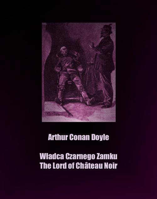 Tytuł: Władca Czarnego Zamku. The Lord of Château Noir
Autor: Arthur Conan Doyle
Wydawnictwo: Armoryka
Formaty: EPUB, MOBI