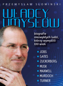 Tytuł: Władcy umysłów. Biografie niezwykłych ludzi, którzy wymyślili XXI wiek
Autor: Przemysław Słowiński
Wydawnictwo: Fronda
Formaty: EPUB, MOBI