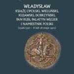 Władysław Książe Opolski, Wieluński, Kujawski, Dobrzyński, Pan Rusi, Palatyn Węgier i namiestnik Polski — okładka e-booka