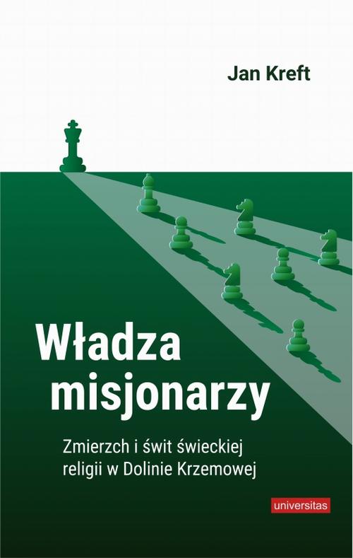 Tytuł: Władza misjonarzy. Zmierzch i świt świeckiej religii w Dolinie Krzemowej
Autor: Jan Kreft
Wydawnictwo: Universitas
Formaty: MOBI, PDF, EPUB