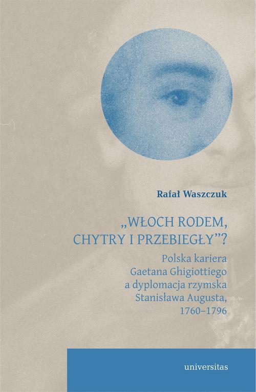 Tytuł: „Włoch rodem, chytry i przebiegły”? Polska kariera Gaetana Ghigiottiego a dyplomacja rzymska Stanisława Augusta, 1760–1796
Autor: Rafał Waszczuk
Wydawnictwo: Universitas
Formaty: MOBI, PDF, EPUB
