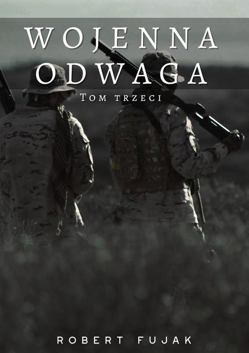 Tytuł: Wojenna odwaga Tom trzeci
Autor: Robert Fujak
Wydawnictwo: Wydawnictwo e-bookowo
Formaty: EPUB, PDF, MOBI