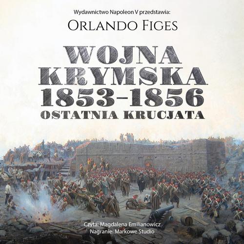 Tytuł: Wojna krymska 1853-1856. Ostatnia krucjata
Autor: Orlando Figes
Wydawnictwo: Napoleon V
Formaty: MP3