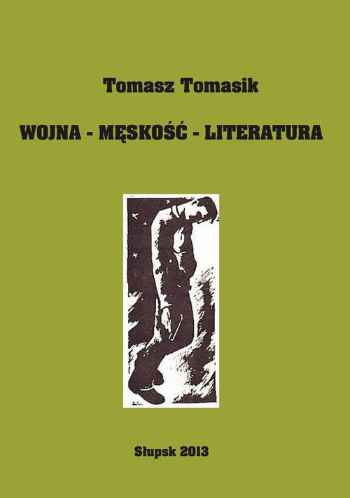 Tytuł: Wojna - męskość - literatura
Autor: Tomasz Tomasik
Wydawnictwo: Uniwersytet Pomorski w Słupsku
Formaty: PDF