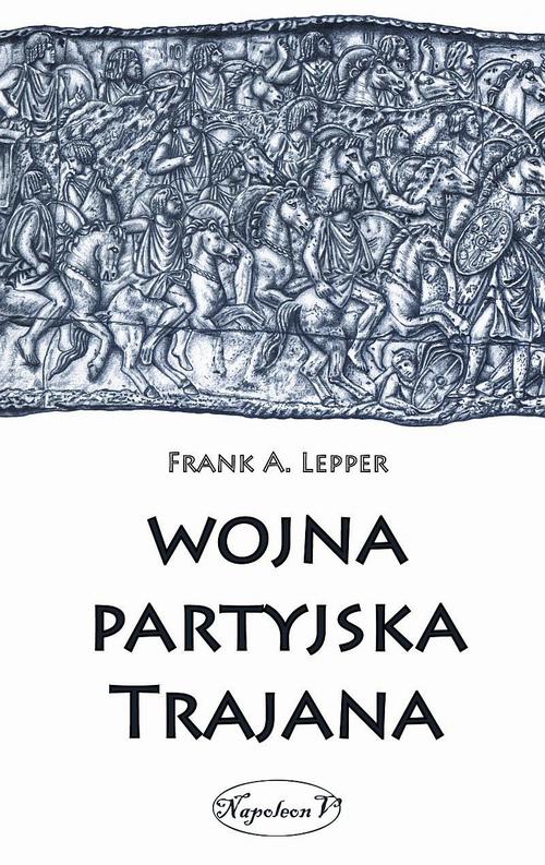 Tytuł: Wojna partyjska Trajana
Autor: Frank A. Lepper
Wydawnictwo: Napoleon V
Formaty: PDF