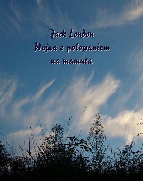 Tytuł: Wojna z polowaniem na mamuta
Autor: Jack London
Wydawnictwo: Armoryka
Formaty: MOBI, EPUB