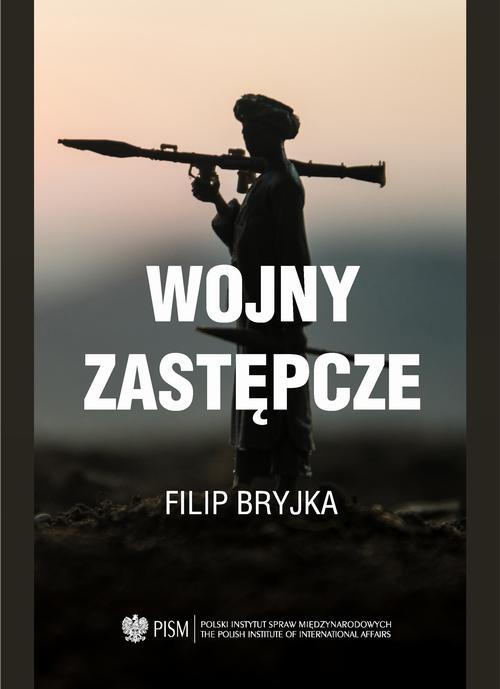 Tytuł: Wojny Zastępcze
Autor: Filip Bryjka
Wydawnictwo: Polski Instytut Spraw Międzynarodowych
Formaty: EPUB, MOBI, PDF