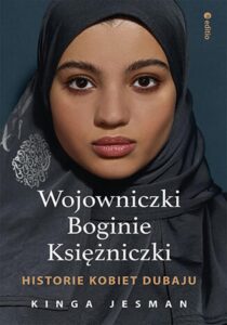 Tytuł: Wojowniczki, Boginie, Księżniczki. Historie kobiet Dubaju
Autor: Kinga Jesman
Wydawnictwo: Editio
Formaty: EPUB, PDF, MOBI