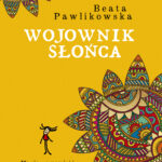 Tytuł: Wojownik słońca
Autor: Beata Pawlikowska
Wydawnictwo: Słowo Pisane
Formaty: EPUB, MOBI