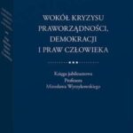 Wokół kryzysu praworządności, demokracji i praw człowieka. Księga jubileuszowa Profesora Mirosława Wyrzykowskiego — okładka e-booka