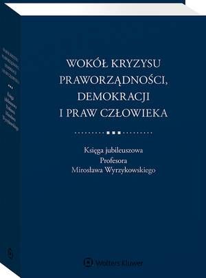 Wokół kryzysu praworządności, demokracji i praw człowieka. Księga jubileuszowa Profesora Mirosława Wyrzykowskiego — okładka e-booka
