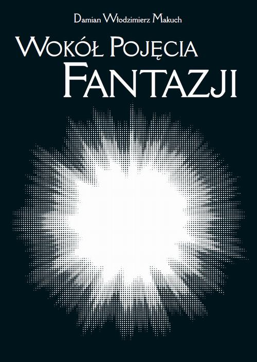 Tytuł: Wokół pojęcia fantazji
Autor: Damian Włodzimierz Makuch
Wydawnictwo: Wydawnictwa Uniwersytetu Warszawskiego
Formaty: PDF