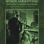 Tytuł: Wokół sarmatyzmu. Duchowny w gawędzie szlacheckiej. Obyczajowość-historia-literatura.
Autor: Pelagia Bojko
Wydawnictwo: Akademia Piotrkowska
Formaty: PDF