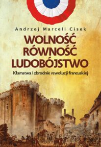 Tytuł: Wolność, równość, ludobójstwo. Kłamstwa i zbrodnie rewolucji francuskiej
Autor: Andrzej Marceli Cisek
Wydawnictwo: Fronda
Formaty: EPUB, MOBI