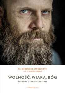 Tytuł: Wolność, wiara, Bóg. Rozmowy o chrześcijaństwie
Autor: Grzegorz Strzelczyk, Aneta Kuberska-Bębas
Wydawnictwo: WAM
Formaty: EPUB, MOBI