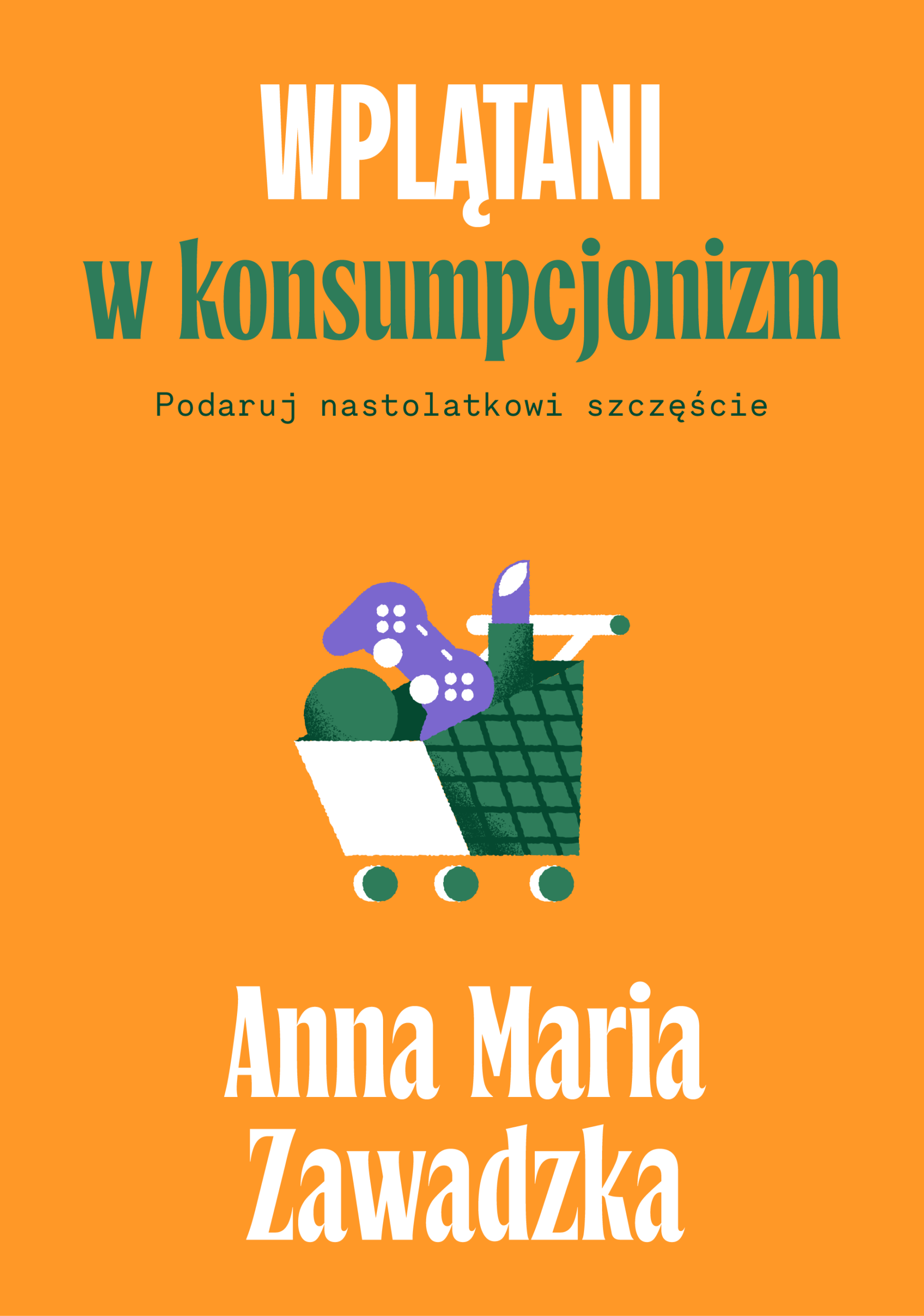 Tytuł: Wplątani w konsumpcjonizm. Podaruj nastolatkowi szczęście
Autor: Anna Maria Zawadzka
Wydawnictwo: Smak Słowa
Formaty: EPUB, MOBI