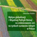 Wpływ globalizacji i Wspólnej Polityki Rolnej na zróżnicowanie cen na rynkach surowców rolnych w Polsce — okładka e-booka