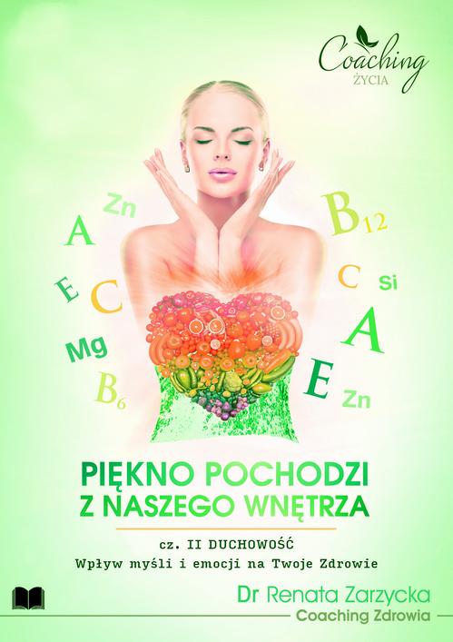 Tytuł: Wpływ myśli i emocji na Twoje zdrowie. Piękno pochodzi z naszego wnętrza. Cz. II/3 DUCHOWOŚĆ
Autor: Dr Renata Zarzycka
Wydawnictwo: Akademia Rozwoju Coaching Życia
Formaty: PDF, EPUB, MOBI