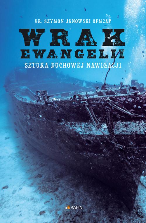 Tytuł: Wrak Ewangelii. Sztuka duchowej nawigacji
Autor: br. Szymon Janowski OFMCap
Wydawnictwo: Serafin
Formaty: MOBI, EPUB