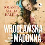 Tytuł: Wrocławska Madonna
Autor: Jolanta Maria Kaleta
Wydawnictwo: MG
Formaty: MP3