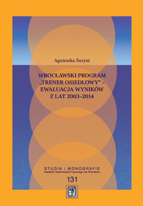 Tytuł: Wrocławski program „Trener Osiedlowy” – ewaluacja wyników z lat 2003–2014
Autor: Agnieszka Surynt
Wydawnictwo: Akademia Wychowania Fizycznego im. Polskich Olimpijczyków we Wrocławiu
Formaty: PDF