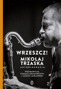 Tytuł: Wrzeszcz!. Mikołaj Trzaska autobiografia
Autor: Mikołaj Trzaska
Wydawnictwo: Wydawnictwo Literackie
Formaty: EPUB, MOBI