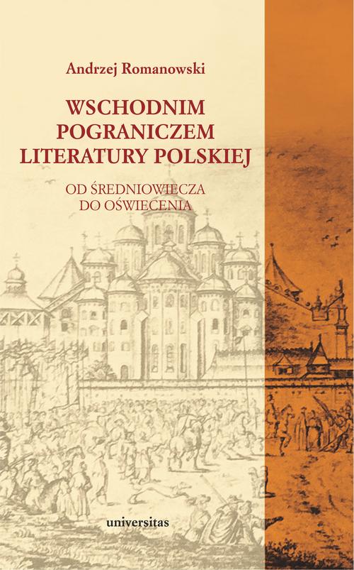 Tytuł: Wschodnim pograniczem literatury polskiej. Od Średniowiecza do Oświecenia
Autor: Andrzej Romanowski
Wydawnictwo: Universitas
Formaty: PDF