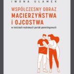 Tytuł: Współczesny obraz macierzyństwa i ojcostwa w treściach wybranych portali parentingowych
Autor: Iwona Ułamek
Wydawnictwo: Uniwersytet Jana Kochanowskiego
Formaty: PDF