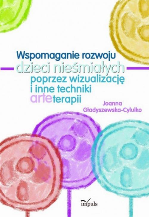 Tytuł: Wspomaganie rozwoju dzieci nieśmiałych poprzez wizualizację i inne techniki arteterapii
Autor: Joanna Gładyszewska-Cylulko
Wydawnictwo: Impuls
Formaty: PDF