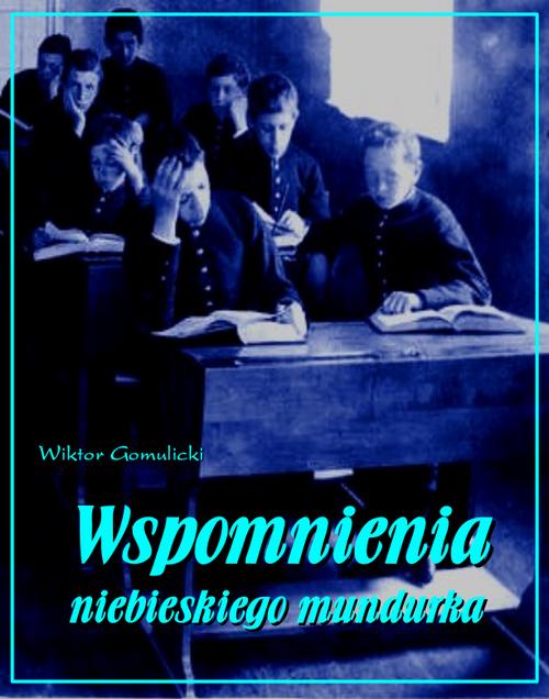Tytuł: Wspomnienia niebieskiego mundurka
Autor: Wiktor Gomulicki
Wydawnictwo: Armoryka
Formaty: EPUB, MOBI