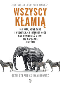 Tytuł: Wszyscy kłamią. Big data, nowe dane i wszystko, co Internet może nam powiedzieć o tym, kim naprawdę jesteśmy
Autor: Seth Stephens-Davidowitz
Wydawnictwo: Wydawnictwo Literackie
Formaty: EPUB, MOBI
