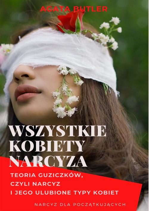 Tytuł: Wszystkie kobiety narcyza. Narcyz i jego ulubione typy kobiet
Autor: Agata Butler
Wydawnictwo: Wydawnictwo e-bookowo
Formaty: PDF, EPUB, MOBI
