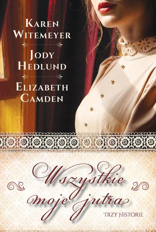 Tytuł: Wszystkie moje jutra
Autor: Elizabeth Camden, Jody Hedlund, Karen Witemeyer
Wydawnictwo: Dreams
Formaty: MOBI, EPUB