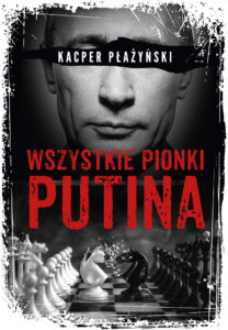 Tytuł: Wszystkie pionki Putina. Rosyjski lobbing
Autor: Kacper Płażyński
Wydawnictwo: Zysk i S-ka
Formaty: EPUB, MOBI