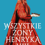 Tytuł: Wszystkie żony Henryka VIII
Autor: Iwona Kienzler
Wydawnictwo: Bellona
Formaty: EPUB, MOBI