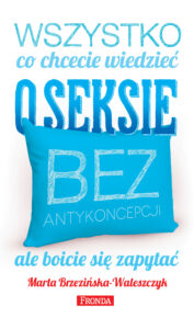 Tytuł: Wszystko, co chcecie wiedzieć o seksie bez antykoncepcji, ale boicie się zapytać
Autor: Marta Brzezińska-Waleszczyk
Wydawnictwo: Fronda
Formaty: EPUB, PDF, MOBI