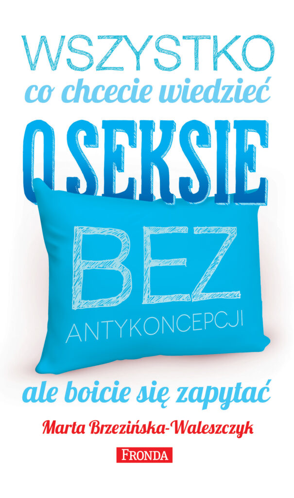 Tytuł: Wszystko, co chcecie wiedzieć o seksie bez antykoncepcji, ale boicie się zapytać
Autor: Marta Brzezińska-Waleszczyk
Wydawnictwo: Fronda
Formaty: EPUB, PDF, MOBI