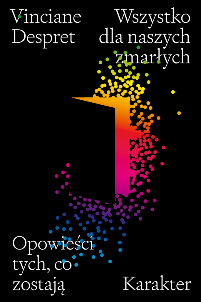 Tytuł: Wszystko dla naszych zmarłych. Opowieści tych, co zostają
Autor: Vinciane Despret
Wydawnictwo: Karakter
Formaty: EPUB, MOBI
