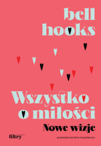 Tytuł: Wszystko o miłości. Nowe wizje
Autor: bell hooks
Wydawnictwo: Wydawnictwo Filtry
Formaty: EPUB, MOBI