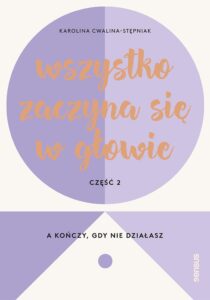 Tytuł: Wszystko zaczyna się w głowie, a kończy, gdy nie działasz
Autor: Karolina Cwalina-Stępniak
Wydawnictwo: Sensus
Formaty: EPUB, PDF, MOBI