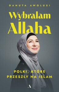 Tytuł: Wybrałam Allaha. Polki, które przeszły na Islam
Autor: Danuta Awolusi
Wydawnictwo: Wydawnictwo Agora
Formaty: EPUB, MOBI
