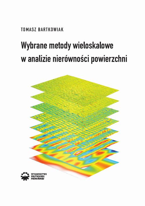 Tytuł: Wybrane metody wieloskalowe w analizie nierówności powierzchni
Autor: Tomasz Bartkowiak
Wydawnictwo: Wydawnictwo Politechniki Poznańskiej
Formaty: PDF